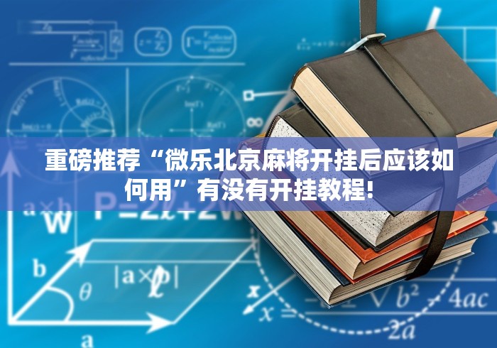 重磅推荐“微乐北京麻将开挂后应该如何用”有没有开挂教程!