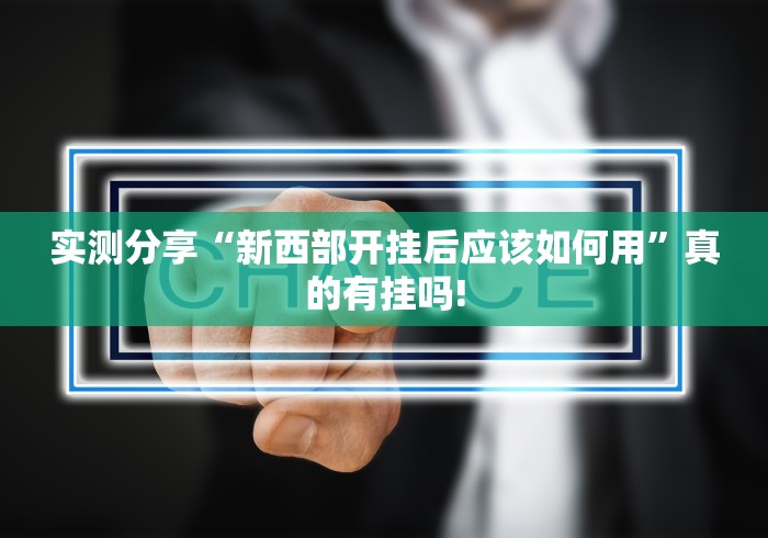 实测分享“新西部开挂后应该如何用”真的有挂吗! 实测分享“新西部开挂后应该如何用”真的有挂吗!