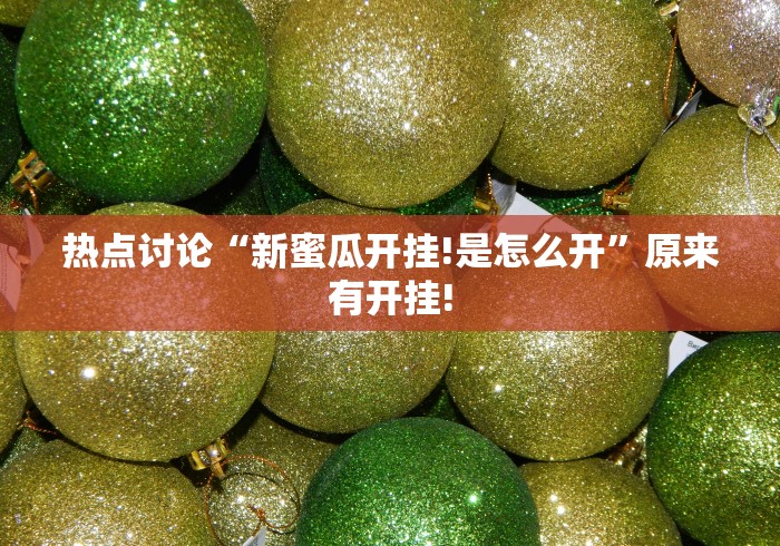 热点讨论“新蜜瓜开挂!是怎么开”原来有开挂!