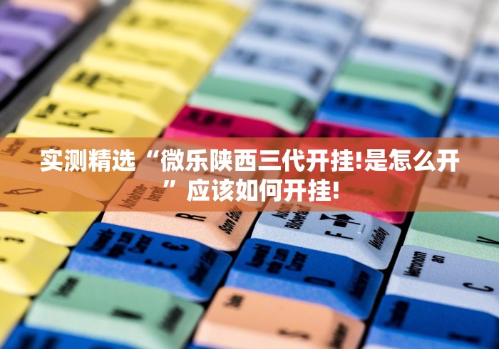 实测精选“微乐陕西三代开挂!是怎么开”应该如何开挂! 实测精选“微乐陕西三代开挂!是怎么开”应该如何开挂!