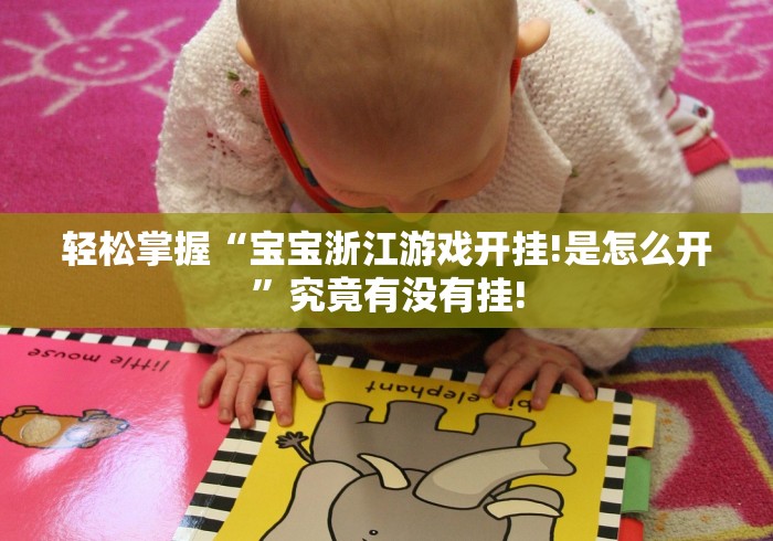 轻松掌握“宝宝浙江游戏开挂!是怎么开”究竟有没有挂! 轻松掌握“宝宝浙江游戏开挂!是怎么开”究竟有没有挂!