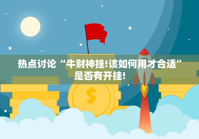热点讨论“牛财神挂!该如何用才合适”是否有开挂!