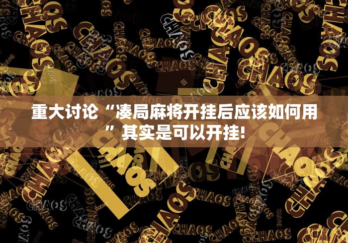 重大讨论“凑局麻将开挂后应该如何用”其实是可以开挂! 重大讨论“凑局麻将开挂后应该如何用”其实是可以开挂!